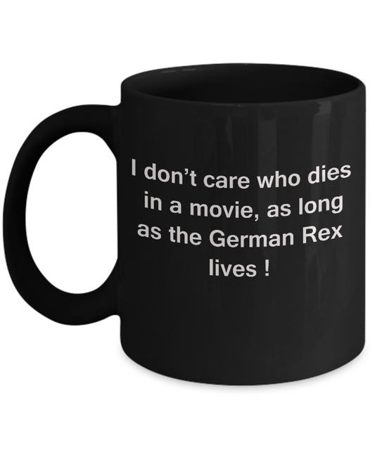 I Don't Care Who Dies, As Long As German Rex Lives - Ceramic Black coffee mugs 11 oz