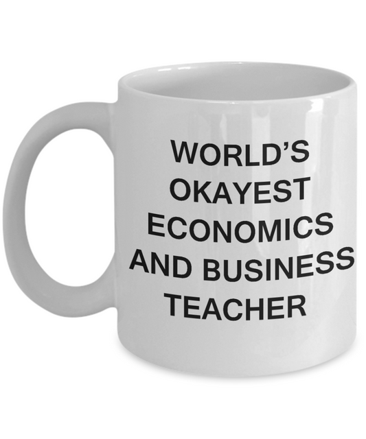 Gifts for cooperating teacher - World's Okayest Economics and Business Teacher - Porcelain White Funny Coffee Mug & Gifts for Teachers 11 OZ - Funny Gifts Ideas