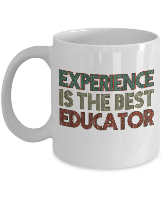 Experience is the best educator - Funny White Porcelain Coffee 11 oz