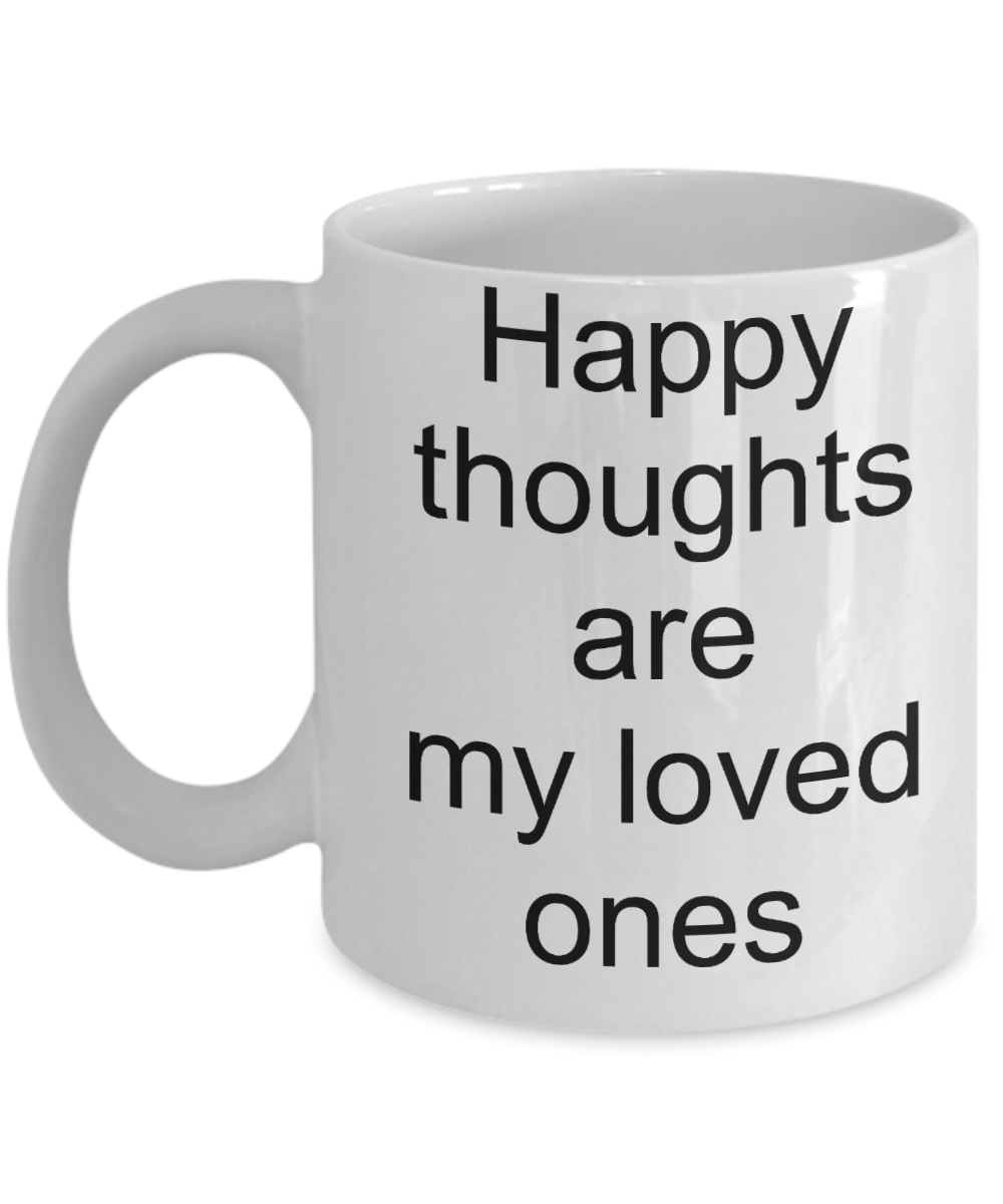 A gift for someone whose loved one has passed away - Happy Thoughts are My Loved ones - White Porcelain Coffee Cup,Premium 11 oz Funny Mugs White coffee cup Gifts Ideas