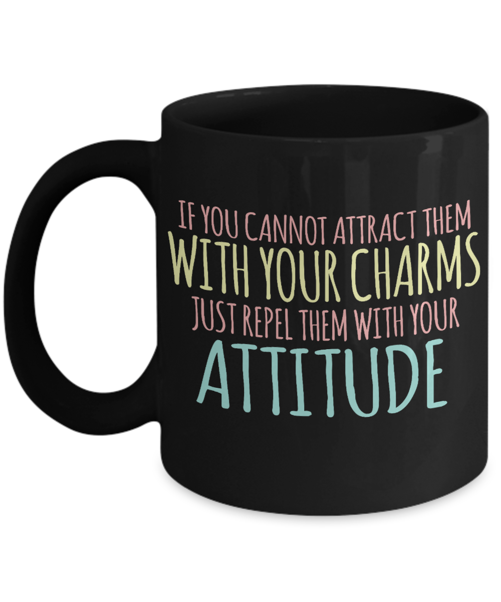 If You Cannot Attract Them With Your Charms Just Repel Them With Your Attitude- Black Porcelain Coffee Mug 11 Oz