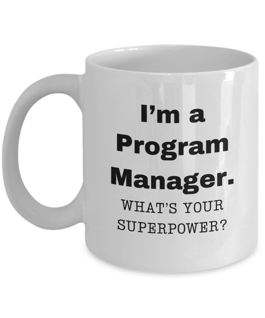 I am a Program Manager, what is your super power, Birthday cup for Program Manager -11 oz White ceramic mug