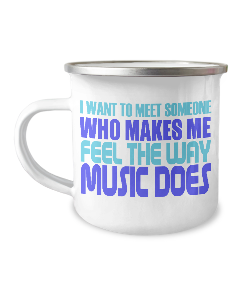 I Want To Meet Someone Who Makes Me Feel The Way Music Does-12 Oz Stainless Steel Enamel Finish White Camper Coffee Mug