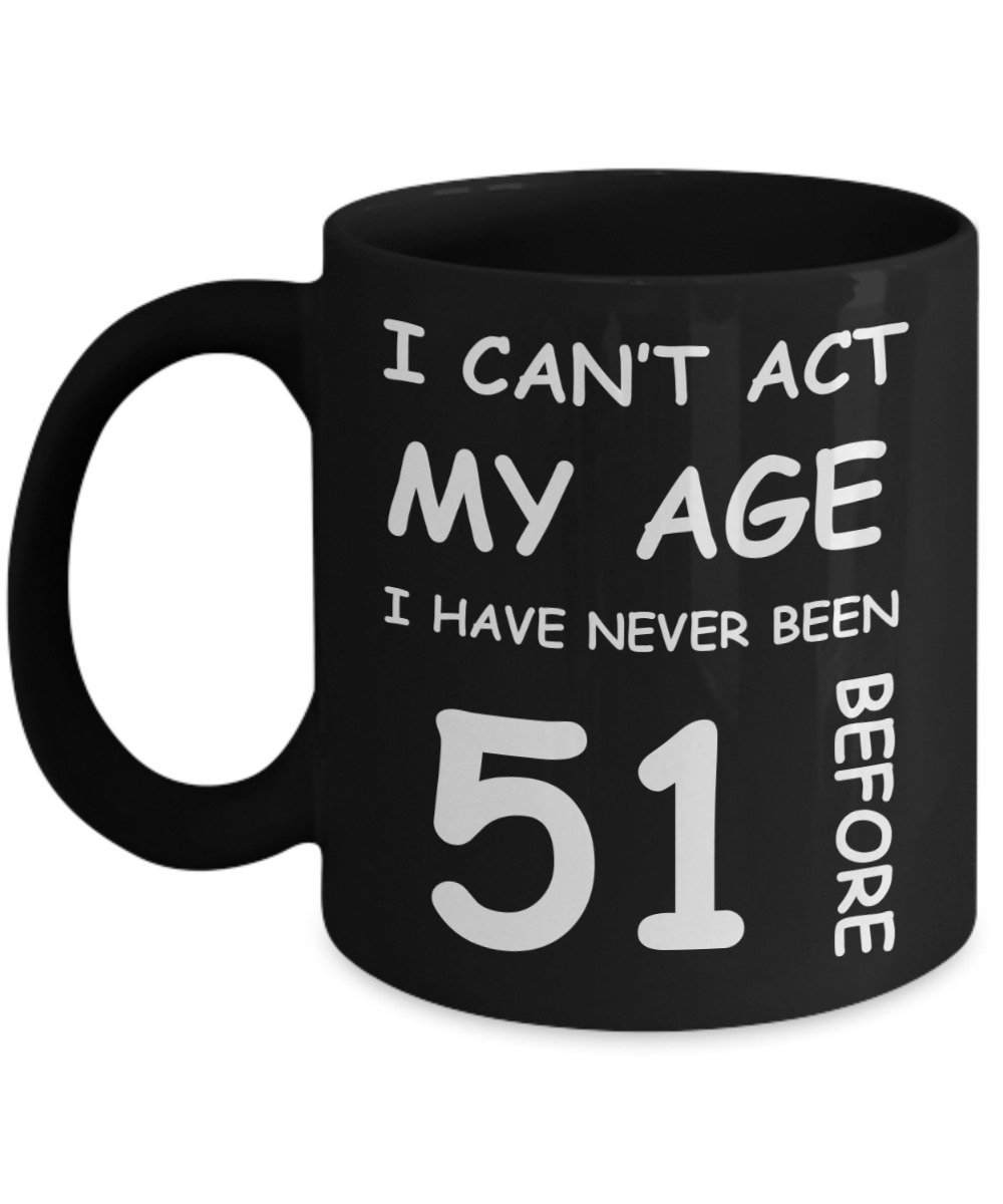 51st Birthday Gift for Women & Men - I can't act my Age, I have never been 51 Before - Black Porcelain Coffee 11 oz for Ladies & Gents - Born In 1979