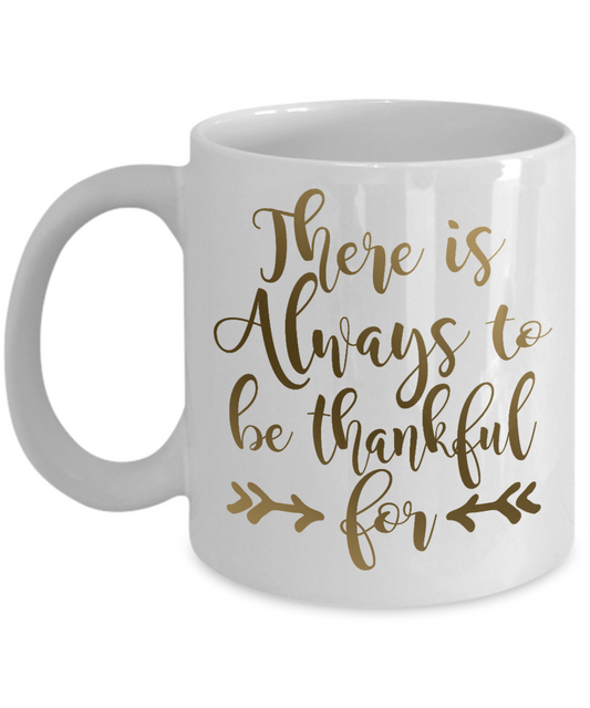 Thanksgiving Coffee Mug, There Is Always To Be Thankful For - White Porcelain Coffee Mug 11 Oz For Thanksgiving Day