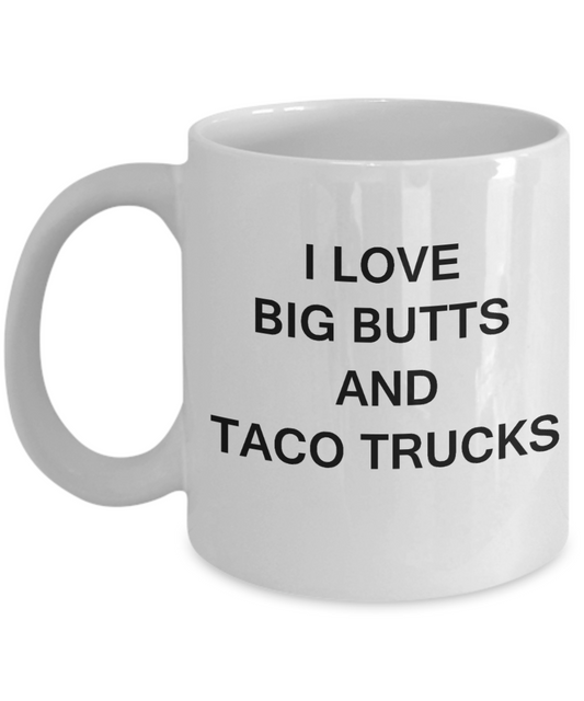 I Love Big Butts and Taco Trucks funny mugs - Porcelain White Funny Coffee Mug & Gift Mugs 11 OZ