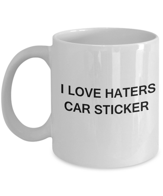 I Love Haters Car Sticker- White Funny Mugs Coffee Cups 11 oz