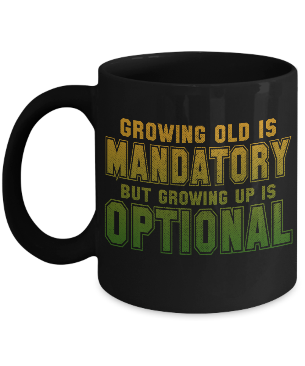 Growing Old Is Mandatory But Growing Up Is Optional - Black Porcelain Coffee Mug 11 Oz Funny Quotes Coffee Mug