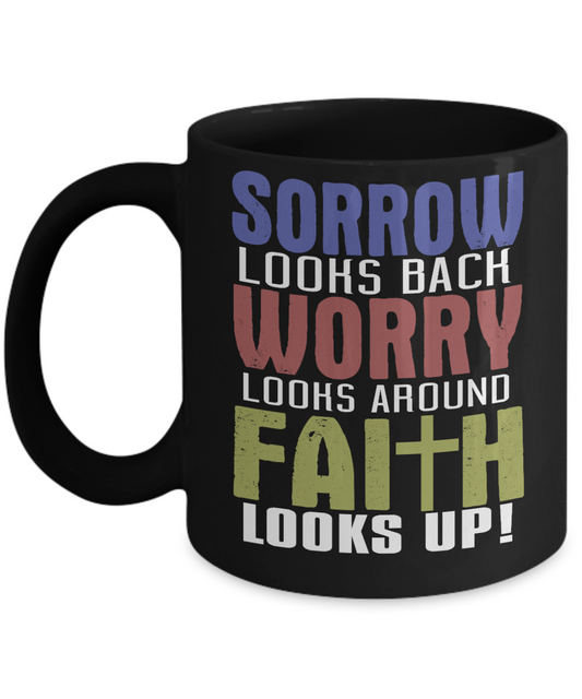 Sorrow Looks Back Worry Looks Around Faith Looks Up - Black Porcelain Coffee Mug 11 Oz Funny Quotes Coffee Mug