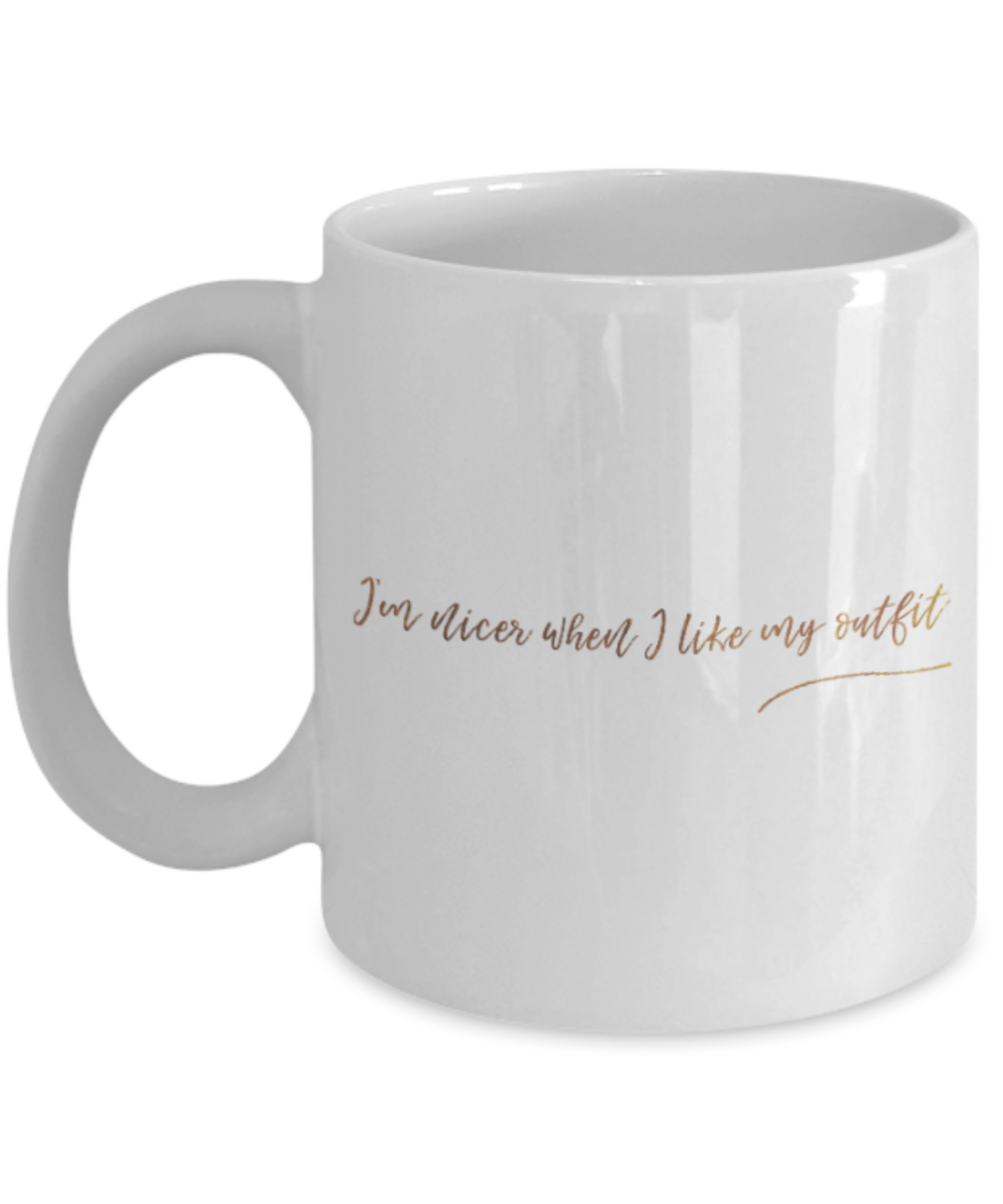 Motivational mugs for women , I'm nicer when I like my outfit - White Coffee Mug Tea Cup 11 oz Gift