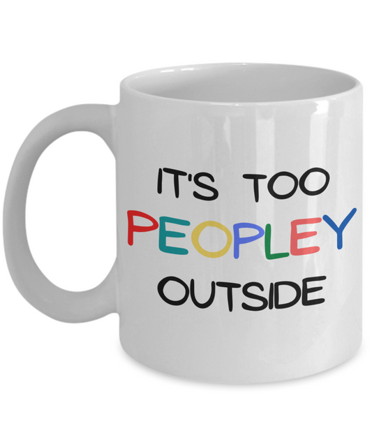 It's Too Peopley Outside Coffee Mug, Introvert Gift Coffee Mug, Introvert Birthday Gift Mug- 11 oz White Ceramic Coffee Mug