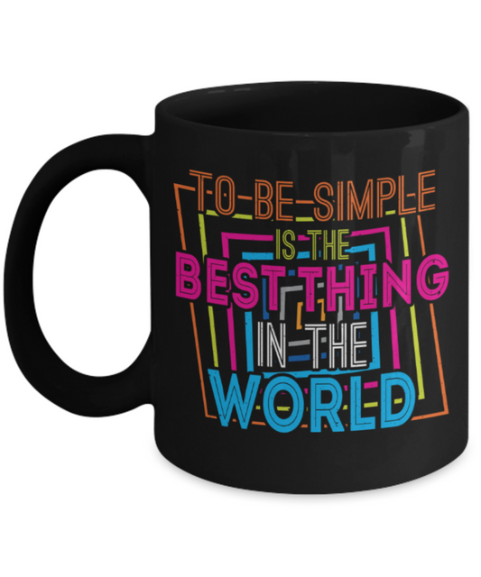 To be simple is the best thing in the world  - Funny Black Porcelain Coffee 11 oz