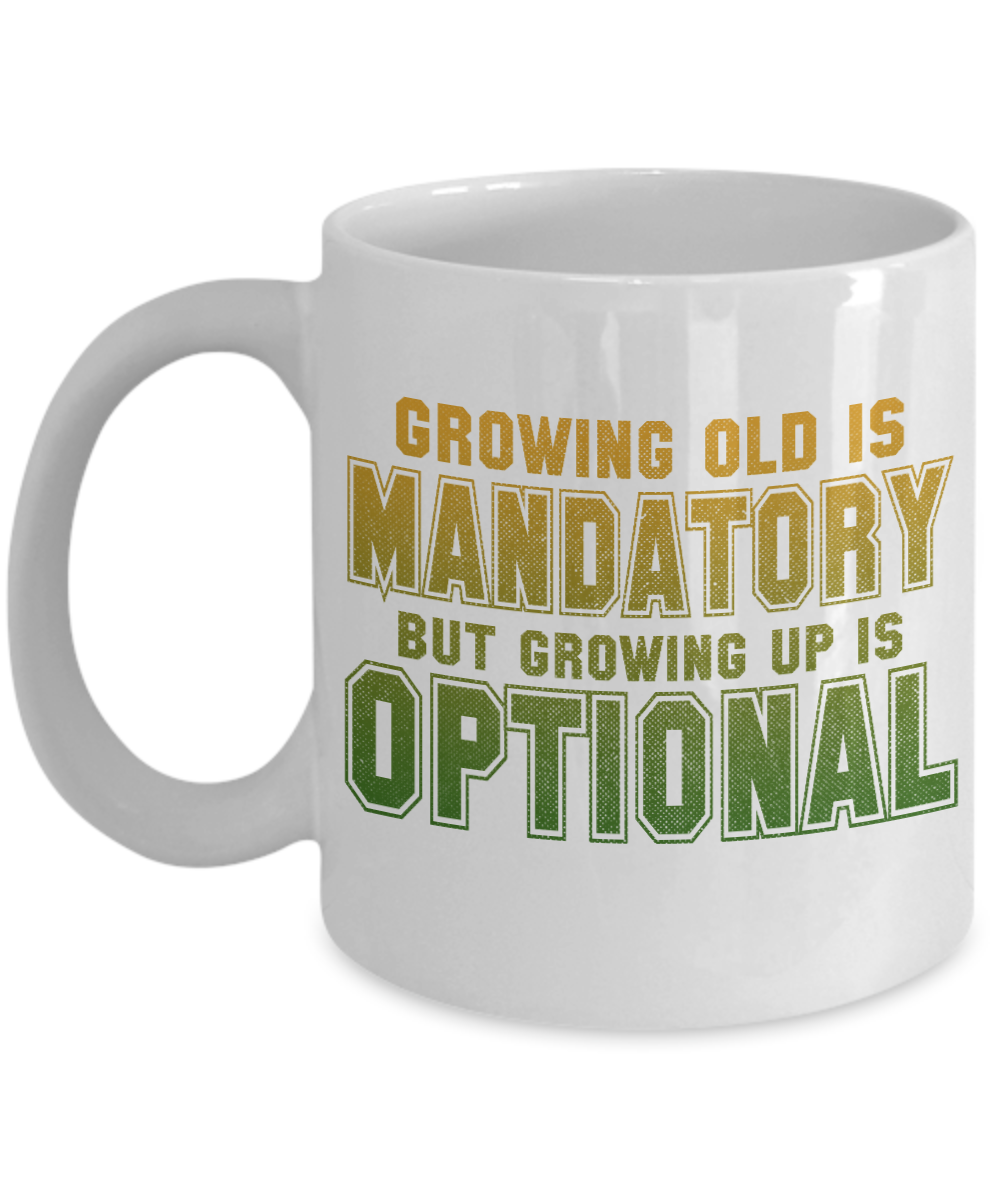 Growing Old Is Mandatory But Growing Up Is Optional-White Porcelain Coffee Mug 11 Oz Funny Quotes Coffee Mug