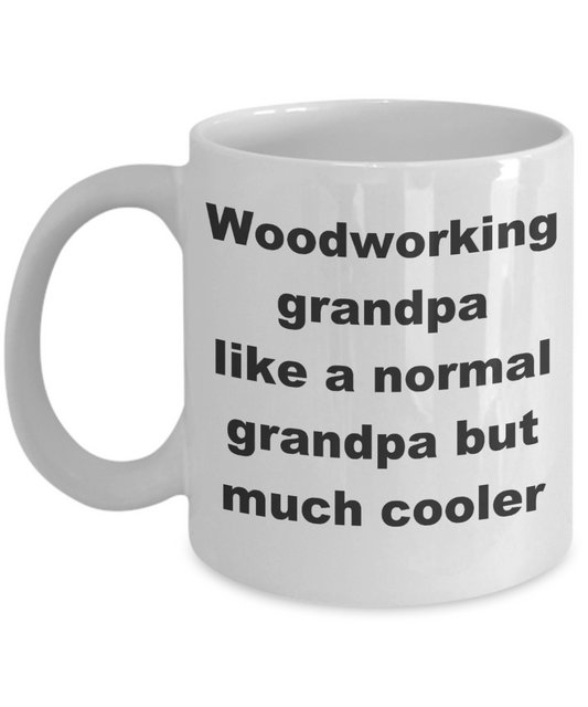 Woodworking grandpa coffee mug - Woodworking grandpa like a normal grandpa but much cooler - White Porcelain Coffee Cup,Premium 11 oz Funny Mugs White coffee cup Gifts Ideas