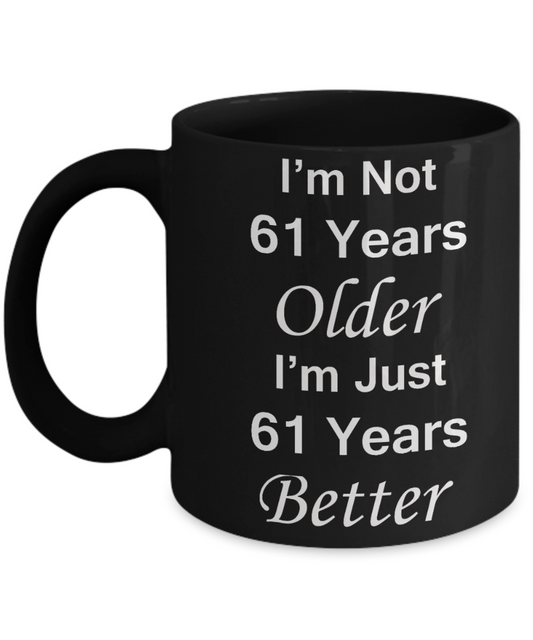 61st birthday gifts for women/men - I'm Not 61 Years Older I'm Just 61 Years Better - Best 61st Birthday Gifts for family Ceramic Cup Black, Funny Mugs Gift Ideas 11 Oz