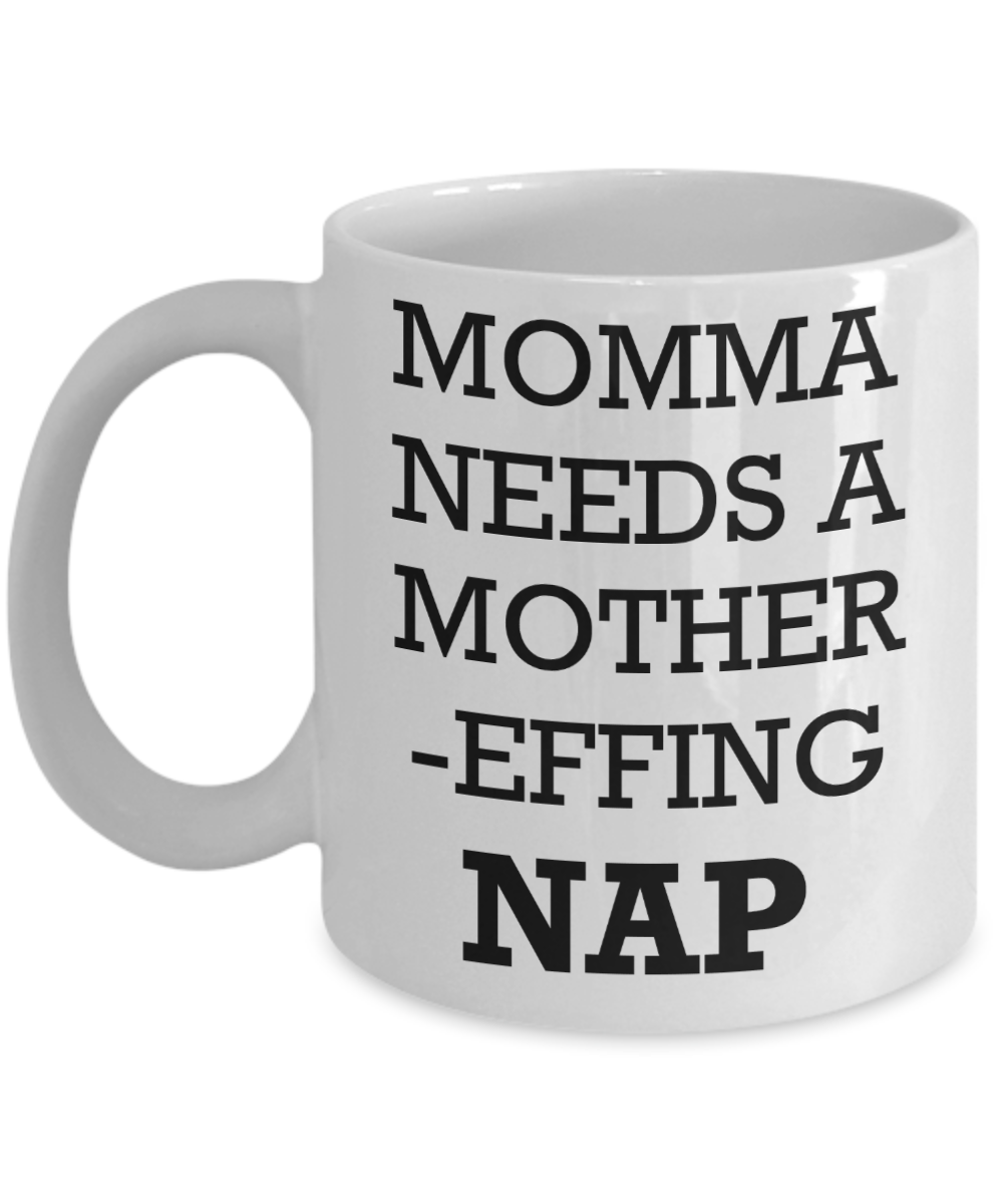Momma needs a mother effing nap mug - Momma needs a mother effing nap - White Porcelain Coffee Mug Cute Ceramic Cup 11 oz
