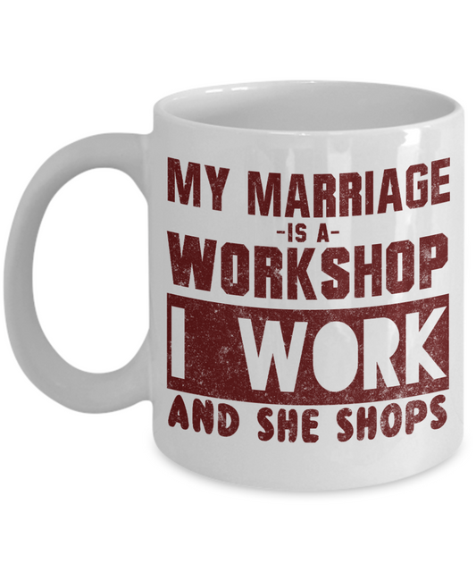 Wifey And Hubby Coffee Mug, My Marriage Is A Workshop I Work And She Shops-White Porcelain Coffee Mug 11 oz