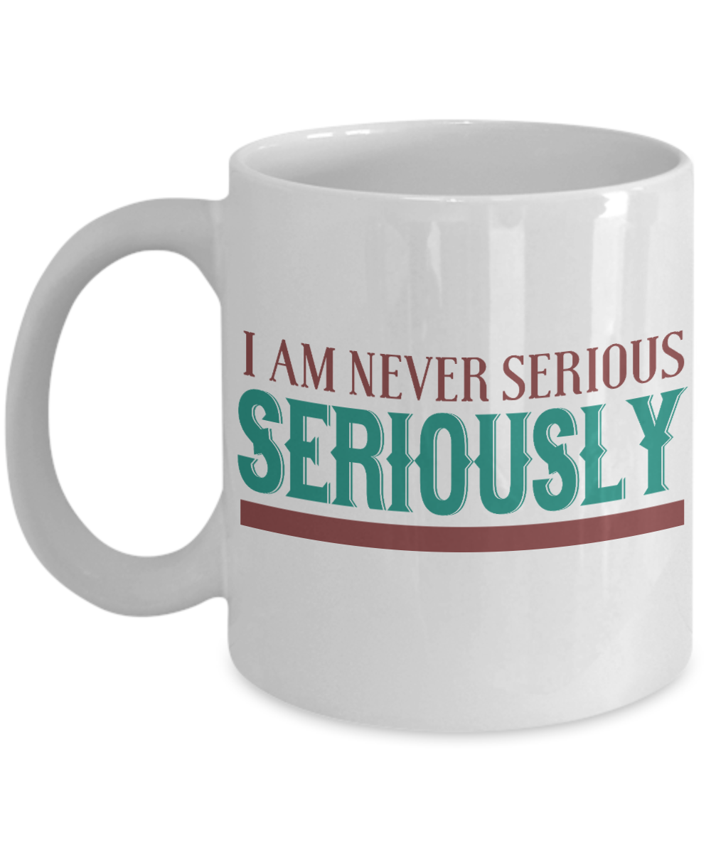 I Am Never Serious Seriously- White Porcelain Coffee Mug 11 Oz Funny Quotes Coffee Mug