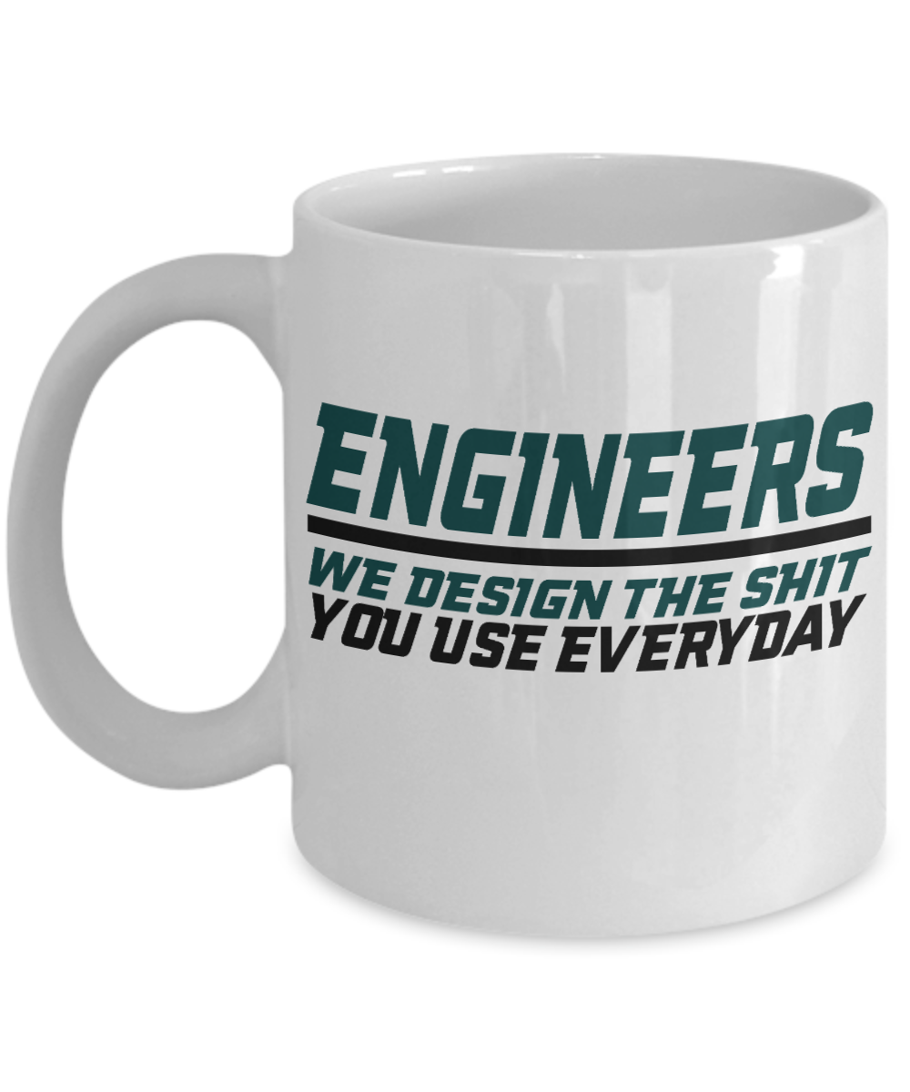 Engineer Coffee Mug, Engineers We Design The Shit You Use Everyday-White Porcelain Coffee Mug 11 oz For Engineer,Engineering,Student