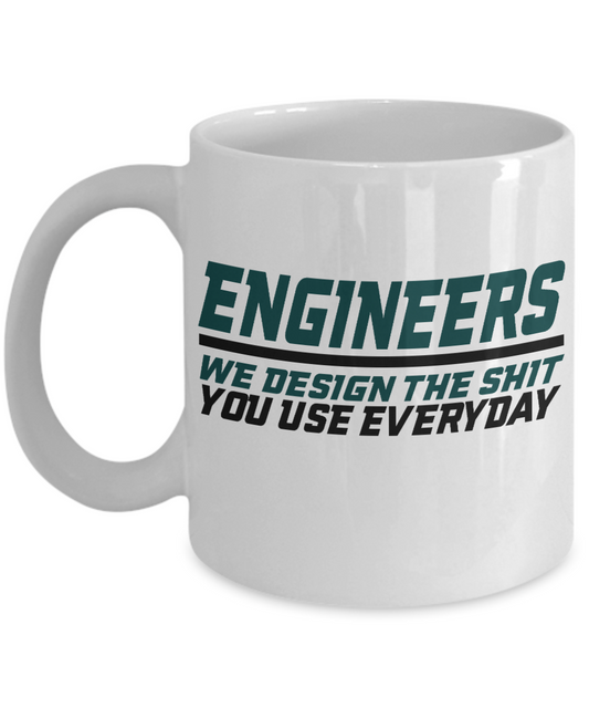 Engineer Coffee Mug, Engineers We Design The Shit You Use Everyday-White Porcelain Coffee Mug 11 oz For Engineer,Engineering,Student