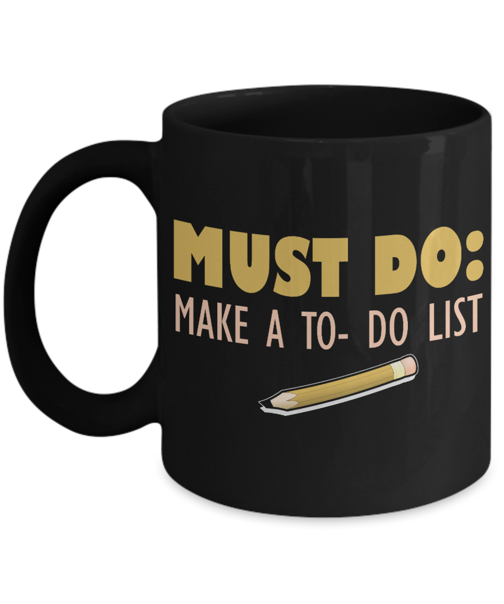 Must Do, Make A To- Do List - Black Porcelain Coffee Mug 11 Oz Funny Quotes Coffee Mug