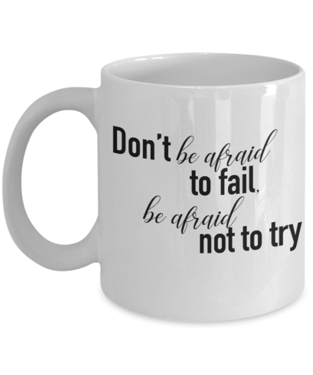 Positive mugs for women , Don't be afraid to fall be afraid not to try - White Coffee Mug Tea Cup 11 oz Gift