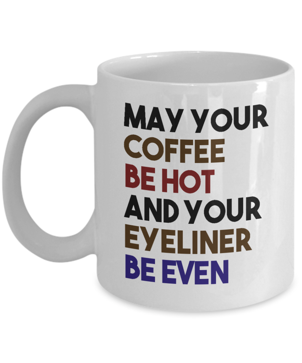 Make Up Quote Coffee Mug,May Your Coffee Be Hot And Your Eye Liner Be Even-White Porcelain Coffee Mug 11 oz For Daughter,Teen,Women, Girlfriend