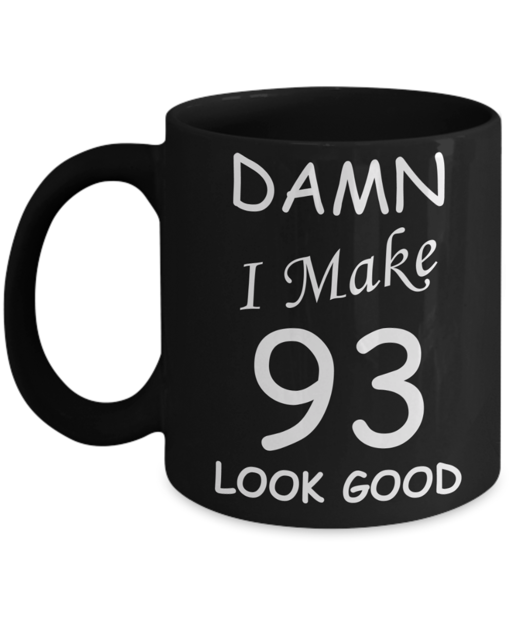 93rd birthday Mugs for men/women - Damn I Make 93 Look Good, Born In 1927 Birthday Mugs - Funny Black Porcelain Coffee 11 oz