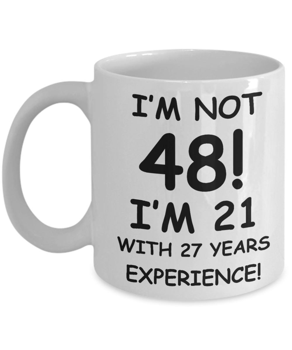 48th birthday mug gifts , I'm not 48, I'm 21 with 27 Years Experience - White Coffee Mug Tea Cup 11 oz Gift