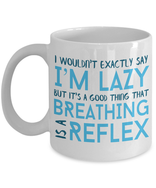 I Wouldn't Exactly Say I'm Lazy But It's A good Thing That Breathing Is A Reflex- White Porcelain Coffee Mug 11 Oz Funny Quotes Coffee Mug