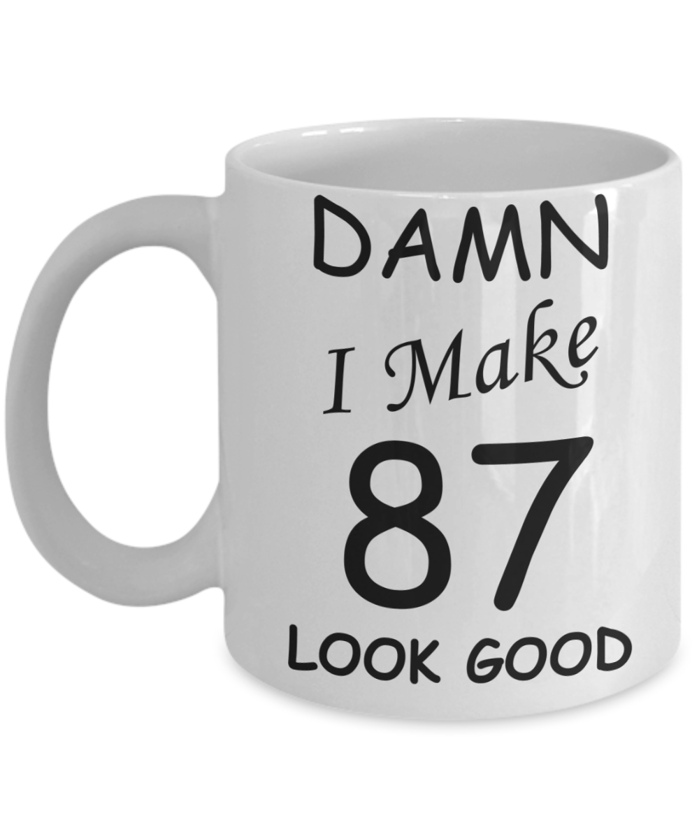 87th birthday Mugs for men/women - Damn I Make 87 Look Good, Born In 1933 Birthday Mugs - Funny White Porcelain Coffee 11 oz