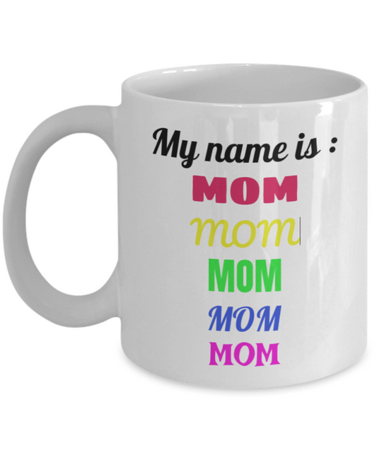 Mom Gifts- My Name Is Mom Mom Mom Mom -Funny Gift for Mom ,Premium 11 oz White Coffee & Tea Mug