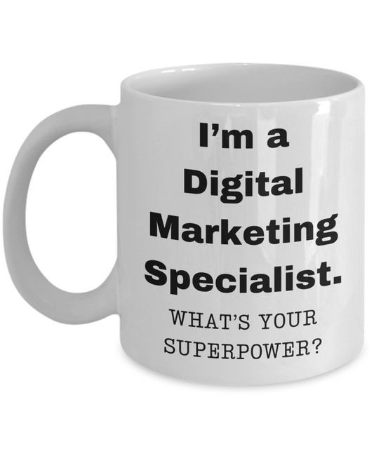 I am a Digital Marketing Specialist, what is your super power, Birthday cup for Digital Marketing Specialist -11 oz White ceramic mug