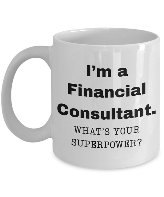 I am a Financial Consultant, what is your super power, Birthday cup for Financial Consultant -11 oz White ceramic mug