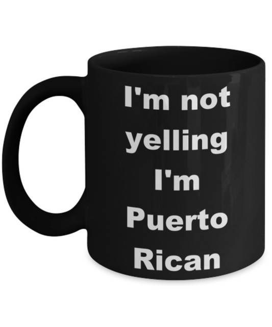 I'm not yelling I'm Puerto Rican - Black Porcelain Coffee 11 oz