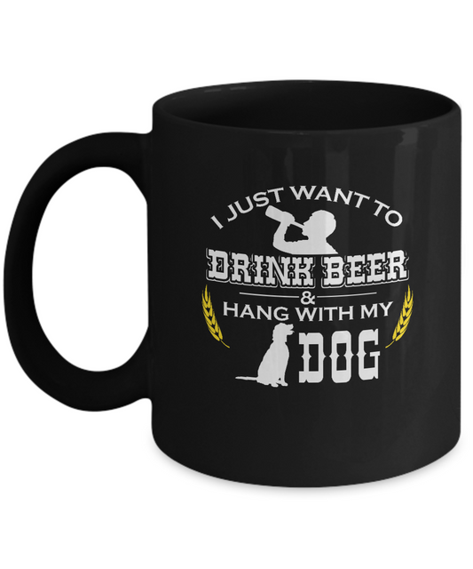 I just want to Drink beer and Hang with my Dog Black coffee mugs 11 oz Dog lovers