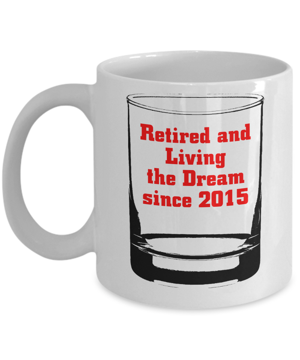 Funny Wine Lover Coffee mug, Retired And Living The Dream Since 2015-White Porcelain Coffee Mug 11 oz