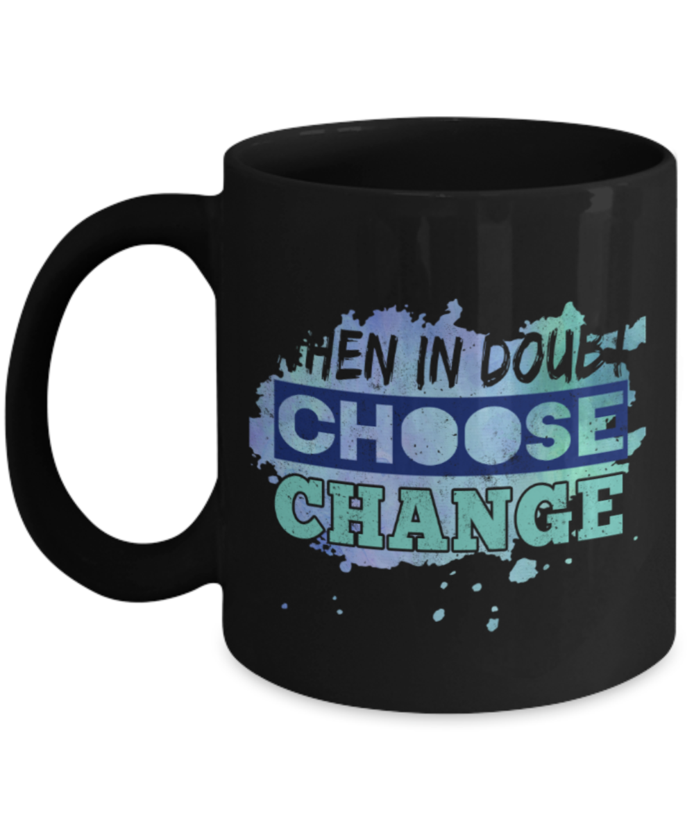 When in doubt choose change - Funny Black Porcelain Coffee 11 oz