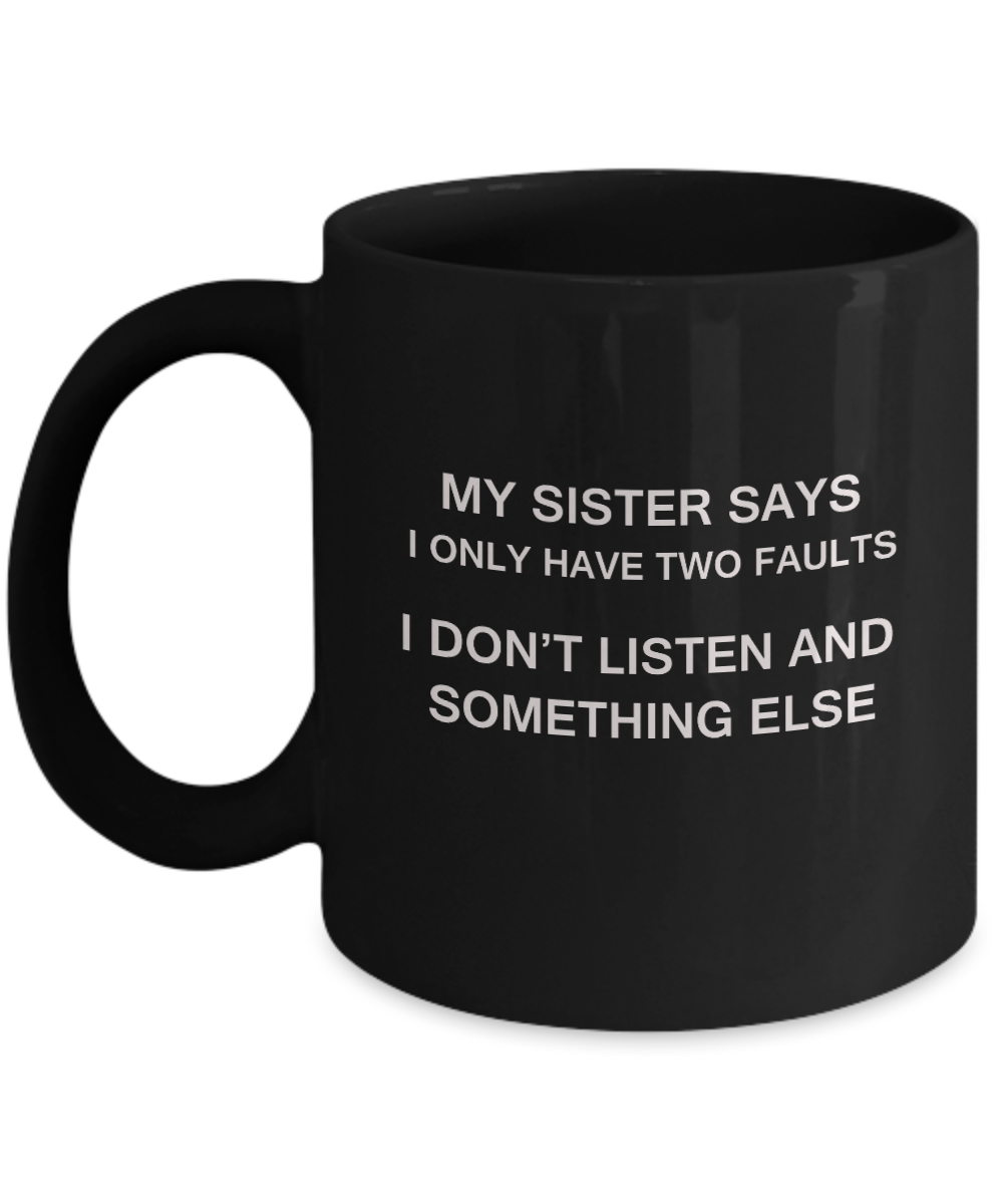 My Sister says two faults Black Mugs - Funny Christmas Black coffee mugs 11 oz
