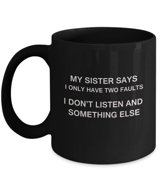 My Sister says two faults Black Mugs - Funny Christmas Black coffee mugs 11 oz