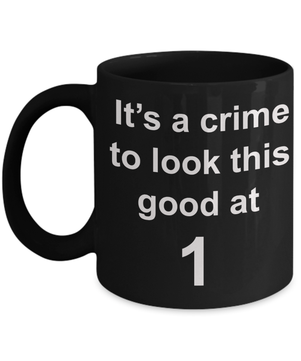 1sr birthday gifts, It's a crime to look this good at 1 - Black Porcelain Coffee 11 oz