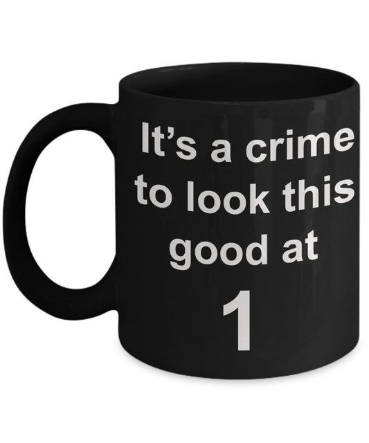 1sr birthday gifts, It's a crime to look this good at 1 - Black Porcelain Coffee 11 oz