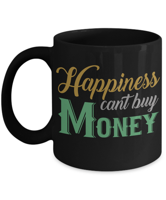 Happiness Can't Buy Money - Black Porcelain Coffee Mug 11 Oz Funny Coffee Mug