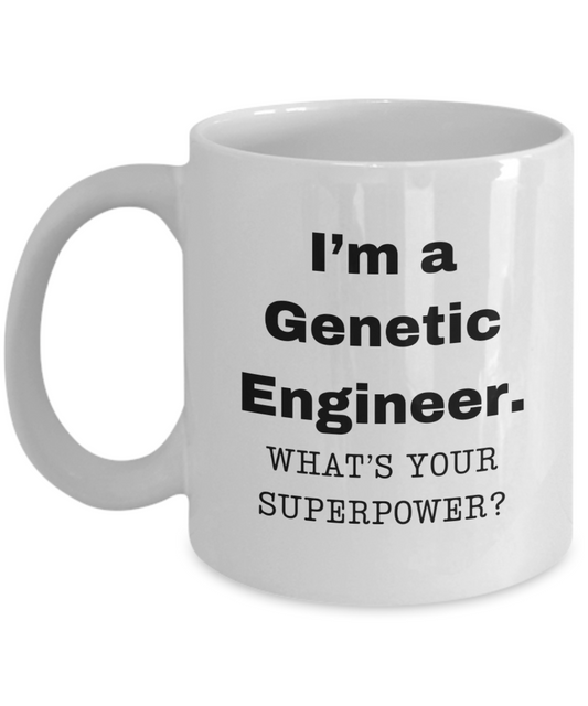 I am a Genetic Engineer, what is your super power, Genetic Engineer coffee mug, Birthday cup for Genetic Engineer -11 oz White ceramic mug
