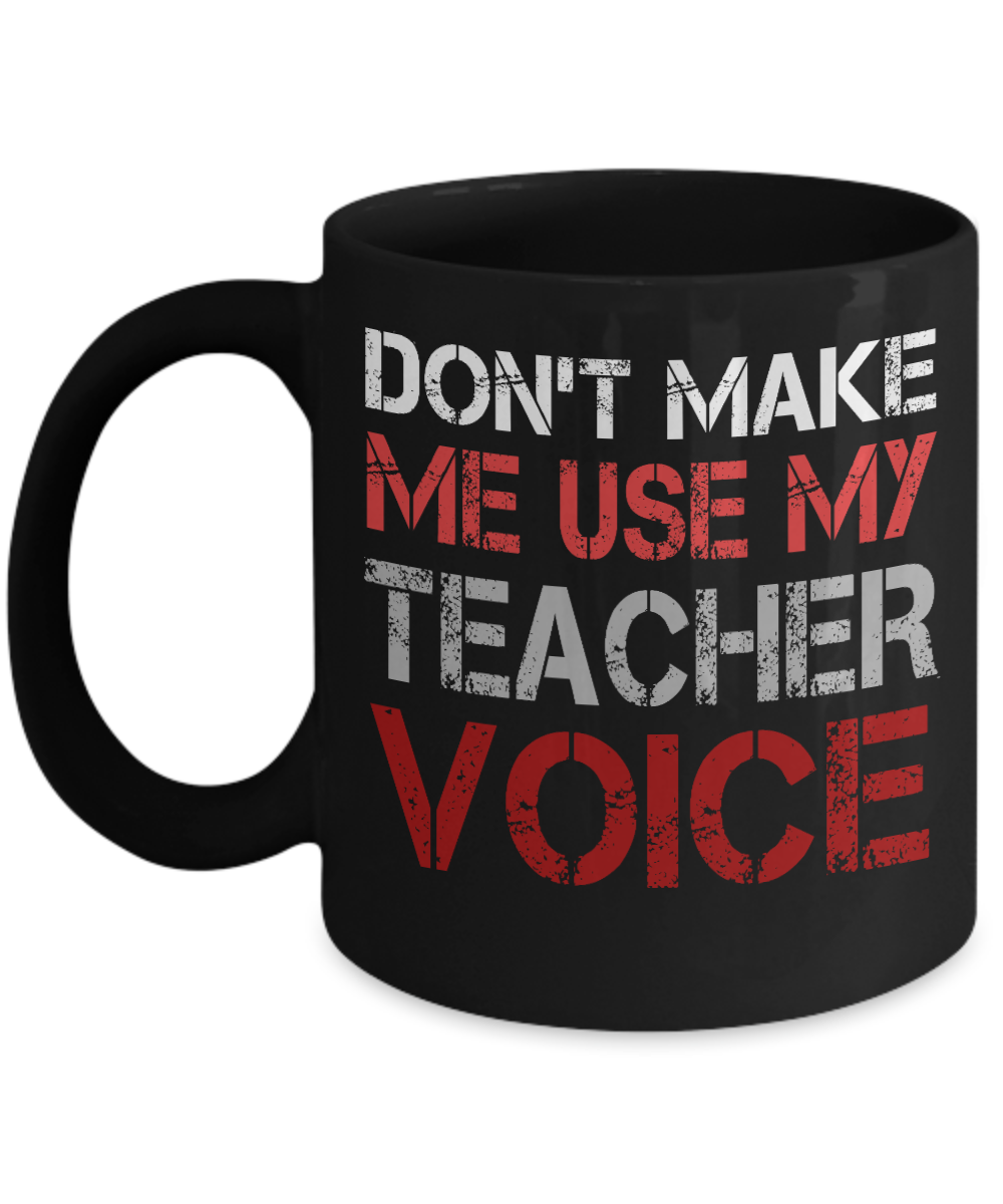 Teacher Coffee Mug, Don't Make Me Use My Teacher Voice-Black Porcelain Coffee Mug 11 oz For Teacher, Student, Mom,Dad