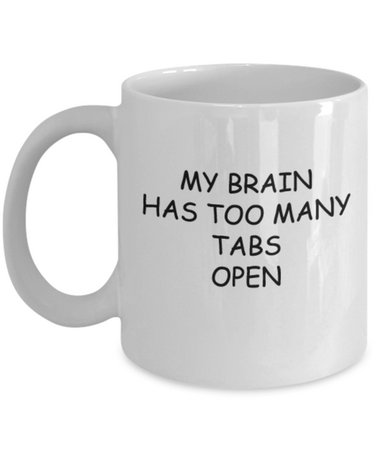 My Brain Has Too Many Tabs Open 11 OZ Coffee Mugs Tea Cups Funny Gift Brain Idea
