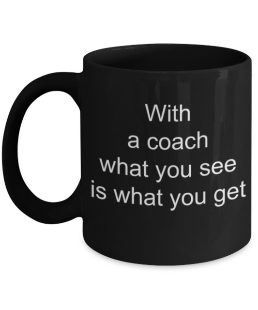 Funny mugs, With a coach what you see is what you get - Funny Black Porcelain Coffee Mug Cute Ceramic Cup 11 oz