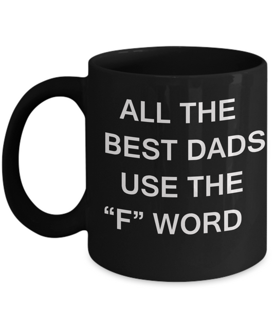 Sympathy gifts for loss of father - All the best Dads use the "F" Word - Black Porcelain Coffee Cup,Premium 11 oz Funny Mugs Black coffee cup Gifts Idea