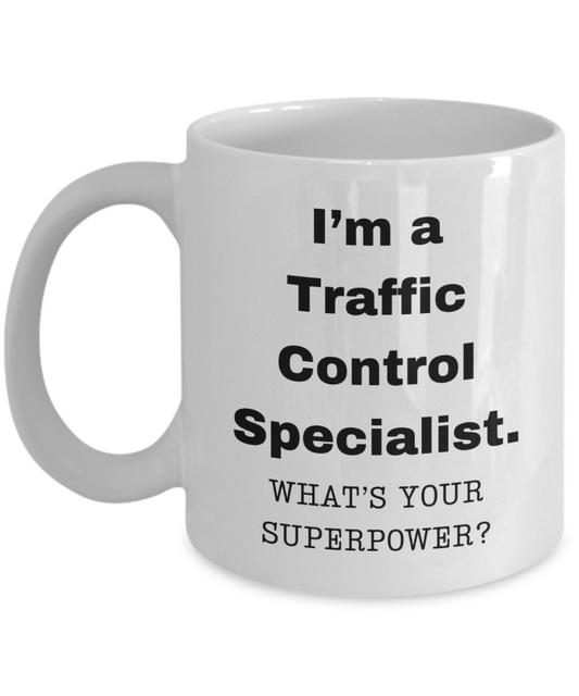 I am a Traffic Control Specialist, what is your super power, Birthday cup for Traffic Control Specialist -11 oz White ceramic mug