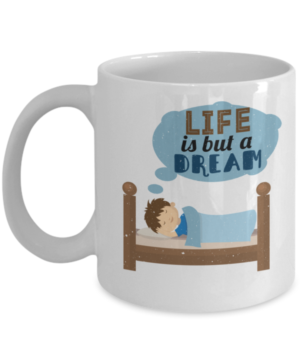 Life is but a dream - Funny White Porcelain Coffee 11 oz